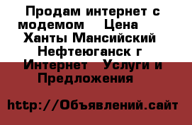 Продам интернет с модемом  › Цена ­ 1 - Ханты-Мансийский, Нефтеюганск г. Интернет » Услуги и Предложения   